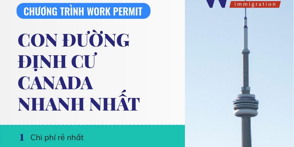 CHƯƠNG TRÌNH WORK PERMIT - CON ĐƯỜNG ĐẾN ĐỊNH CƯ CANADA NHANH NHẤT